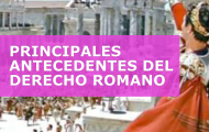 PRINCIPALES ANTECEDENTES DEL DERECHO ROMANO